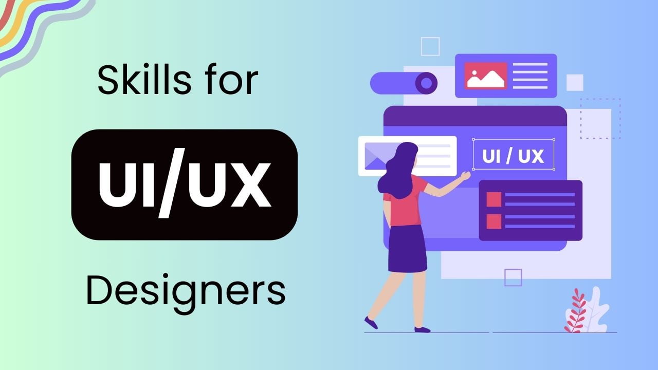 Top 12+ UI/UX Designer Skills to Fuel Your Career in 2024